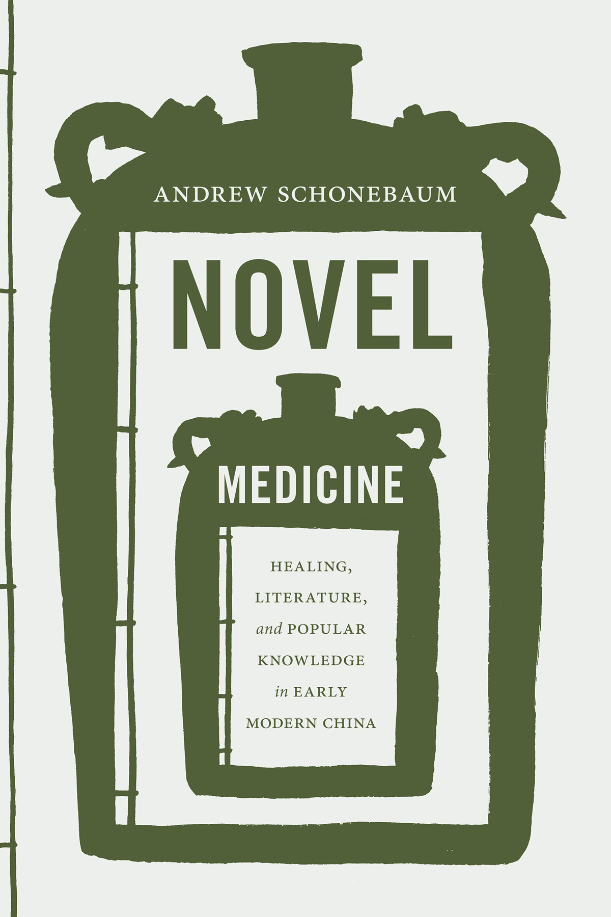 The book cover shows a set of green medicine bottles and white book covers nested inside each other in an alternating pattern, so that the book covers look like labels on the bottles and the bottles look like images on the covers. The smallest cover contains the subtitle, Healing, Literature, and Popular Knowledge in Early Modern China. It is nested inside a medicine bottle that is in turn printed on the cover of a larger book, and the book and bottle contain the title, Novel Medicine. They are nested inside an even larger bottle, which contains the author’s name, Andrew Schonebaum, and fills the cover of the book itself.
