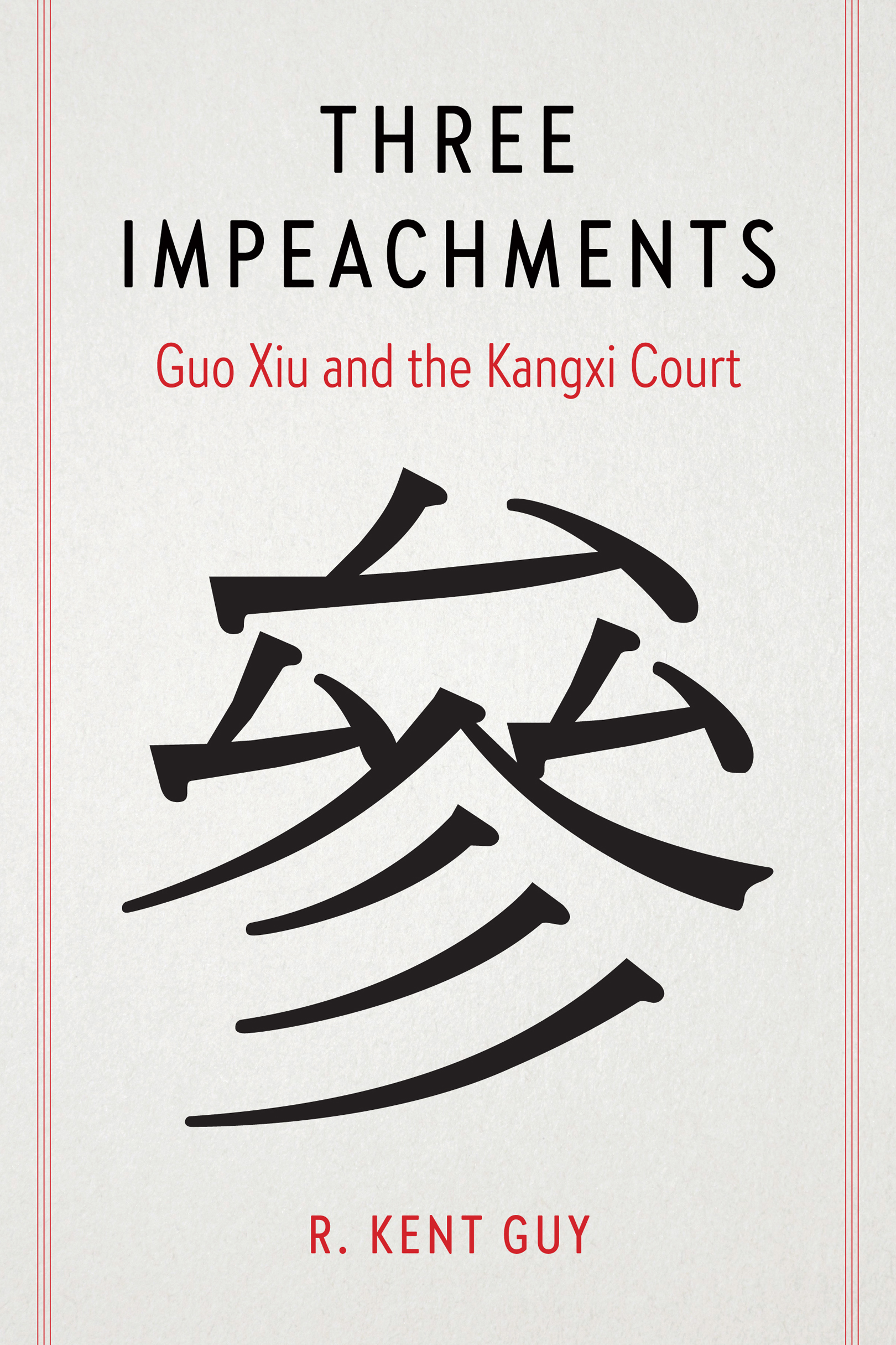 Cover: Three Impeachments, Guo Xiu and the Kangxi Court by R. Kent Guy