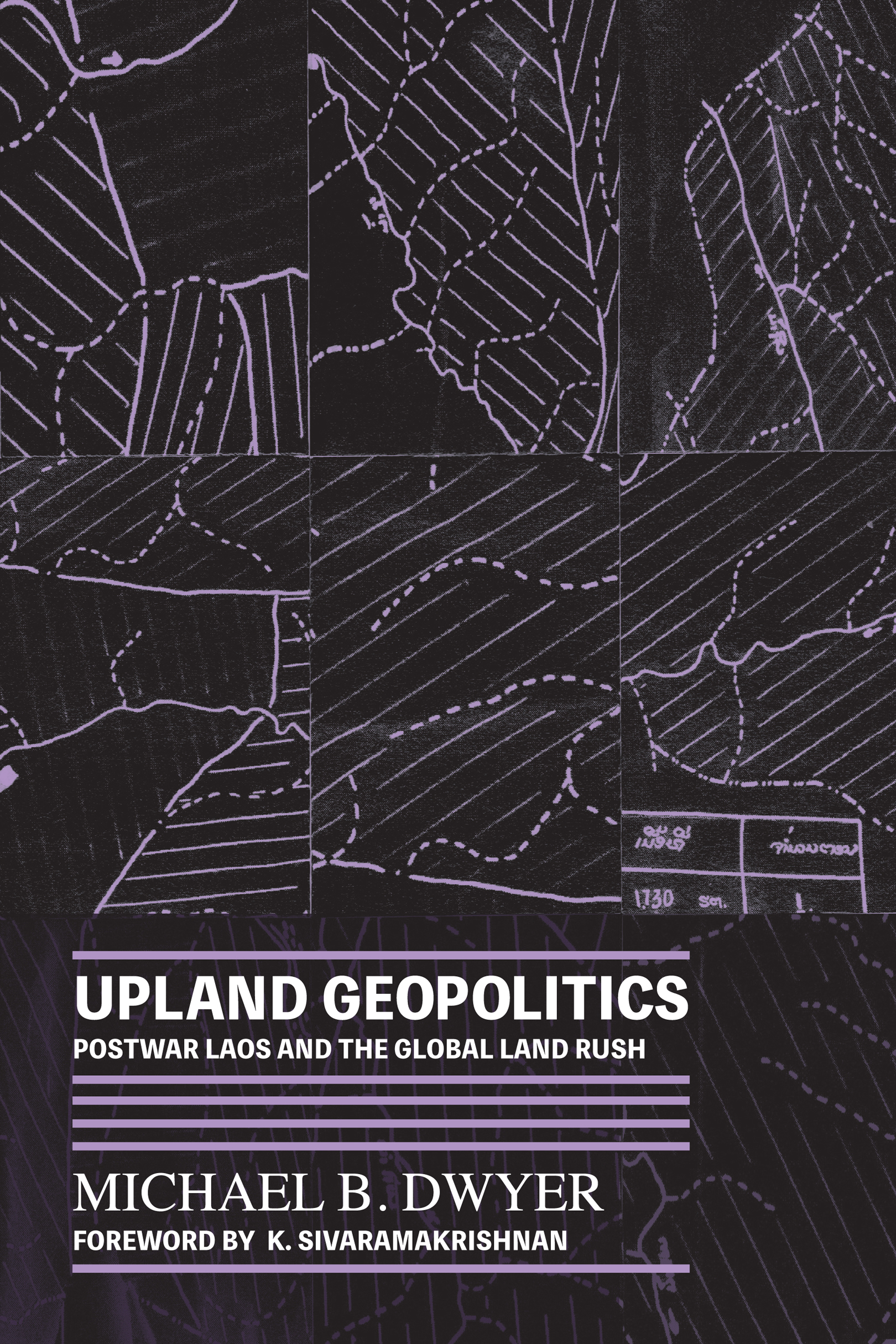 A collage of six panels with light purple lines against a black background suggests a set of village maps. The text reads, Upland Geopolitics, Postwar Laos and the Global Land Rush, Michael B. Dwyer, Foreword by K. Sivaramakrishnan.