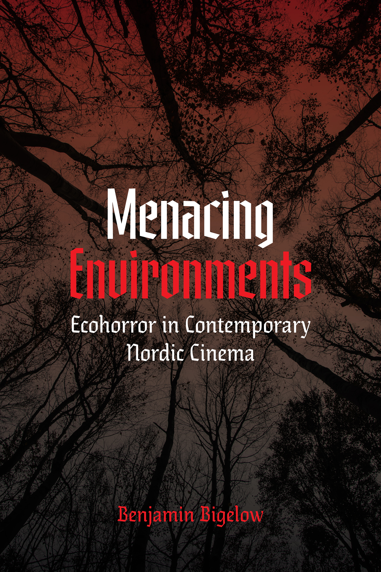 Cover: Menacing Environments, Ecohorror in Contemporary Nordic Cinema by Benjamin Bigelow