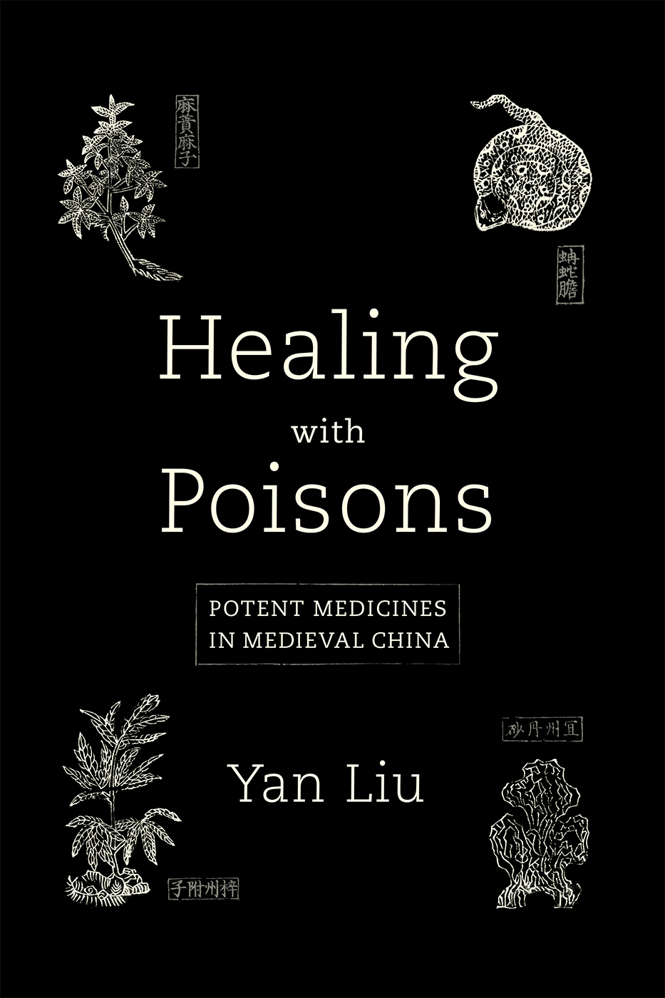 The cover of the book Healing with Poisons: Potent Medicines in Medieval China, by Yan Liu. The fine white lines of the lettering are centered on a black background. Each of the four corners features an image of poisonous medicinal source, also drawn in fine white lines against the black background, representing the different types of sources: a coiled snake in the upper right, a mineral in the lower right, and two kinds of plants in the upper and lower left.