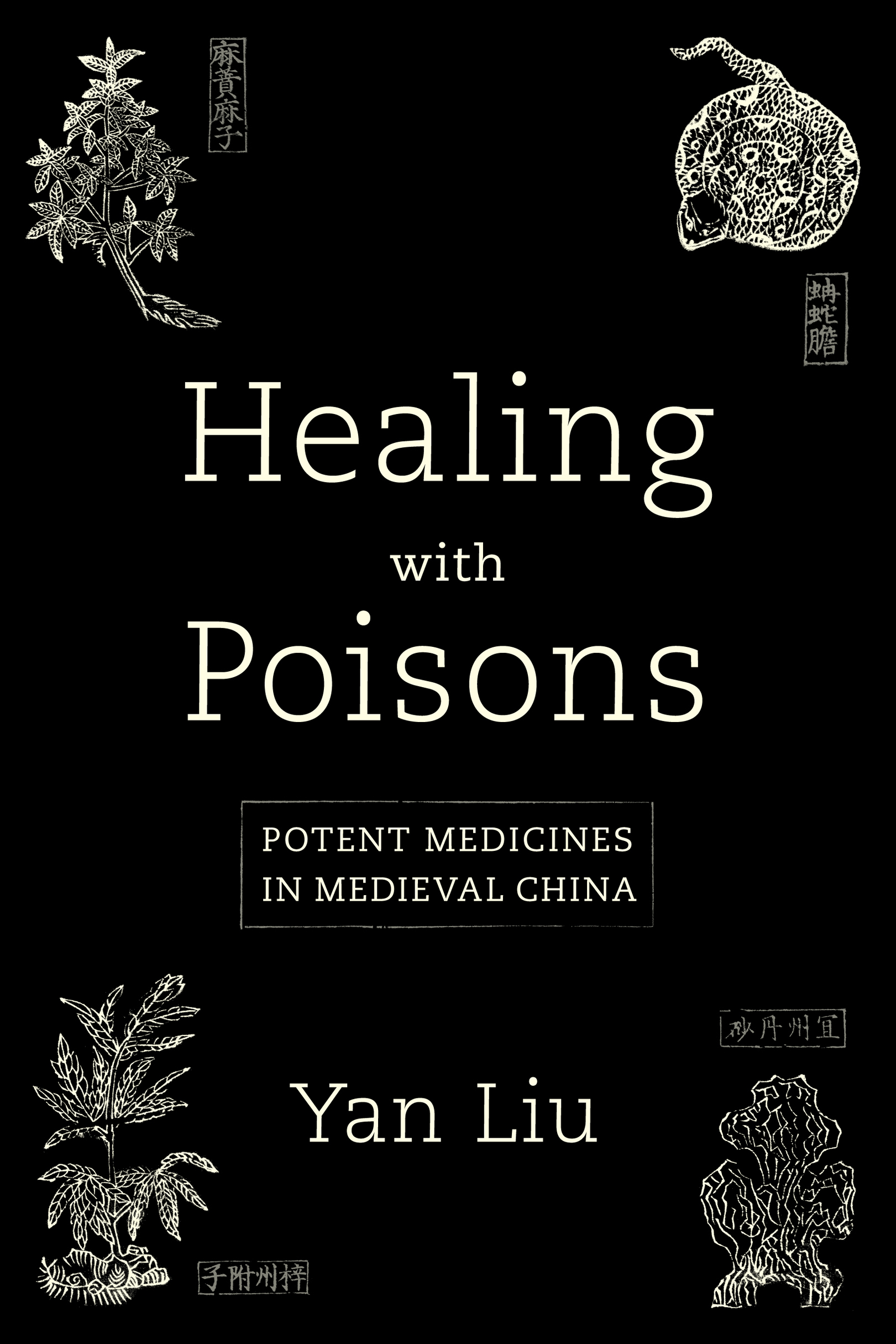 The cover of the book Healing with Poisons: Potent Medicines in Medieval China, by Yan Liu. The fine white lines of the lettering are centered on a black background. Each of the four corners features an image of a poisonous medicinal source, also drawn in fine white lines against the black background, representing the different types of sources: a coiled snake in the upper right, a mineral in the lower right, and two kinds of plants in the upper and lower left.