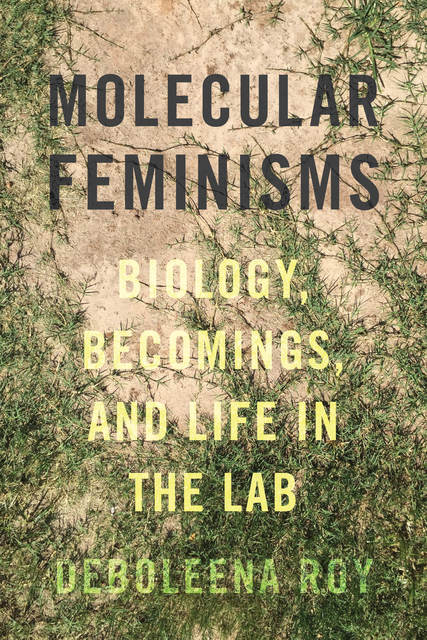 Molecular Feminisms Biology, Becomings, and Life in the Lab